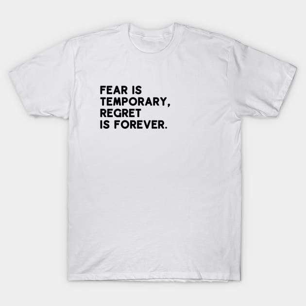 Fear is temporary, regret is forever T-Shirt by jemr